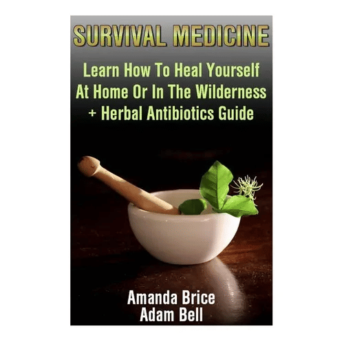 Survival Medicine: Learn How To Heal Yourself At Home Or In The Wilderness + Herbal Antibiotics Guide: (Prepper's Guide, Survival Guide, - Paperback