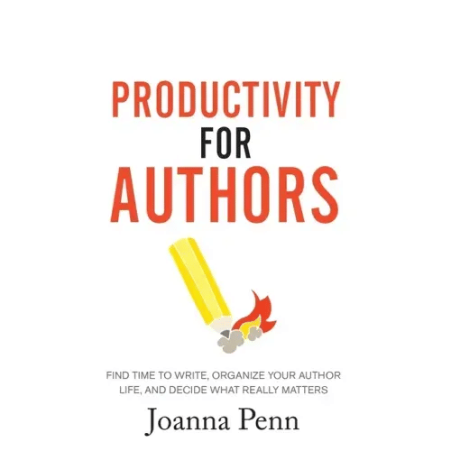 Productivity For Authors: Find Time to Write, Organize your Author Life, and Decide what Really Matters - Hardcover
