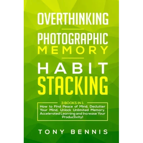 Overthinking, Photographic Memory, Habit Stacking: 3 Books in 1: How to Find Peace of Mind, Declutter Your Mind, Unlock Unlimited Memory, Accelerated - Paperback