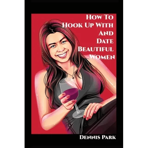 How To Hook Up With And Date Beautiful Women - Paperback