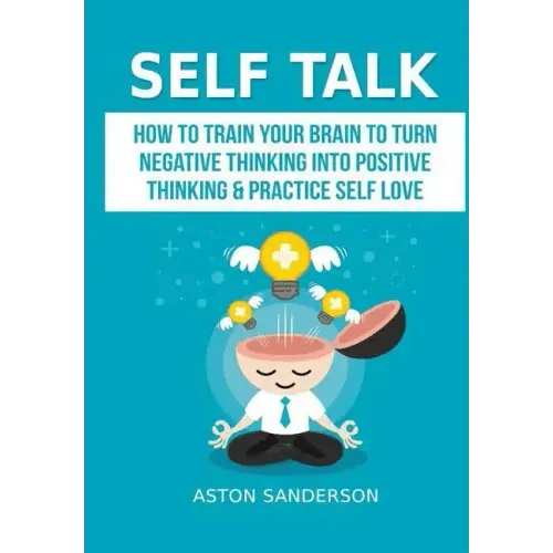 Self Talk: How to Train Your Brain to Turn Negative Thinking into Positive Thinking & Practice Self Love - Hardcover