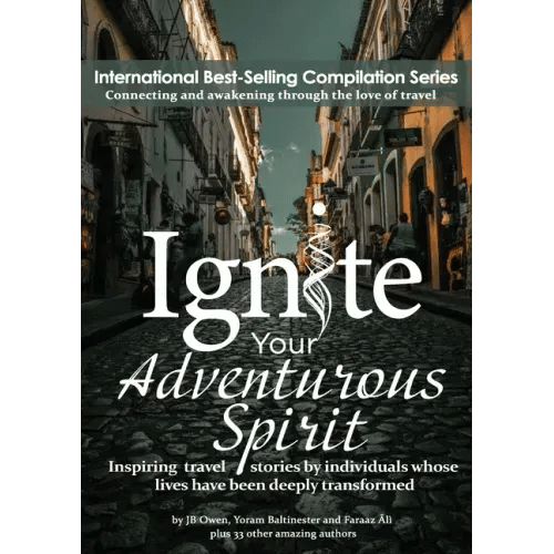 Ignite Your Adventurous Spirit: Inspiring travel stories by individuals whose lives have been deeply transformed - Paperback