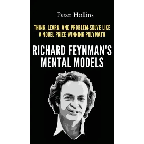 Richard Feynman's Mental Models: How to Think, Learn, and Problem-Solve Like a Nobel Prize-Winning Polymath - Hardcover