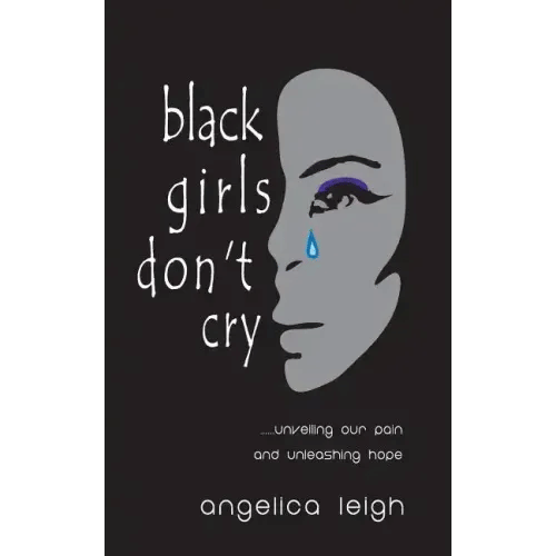 Black Girls Don't Cry: Unveiling Our Pain and Unleashing Hope - Paperback