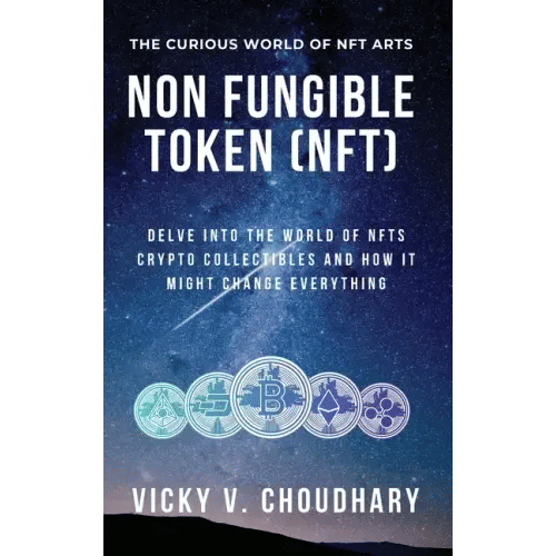 Non Fungible Token (NFT): Delve Into The World of NFTs Crypto Collectibles And How It Might Change Everything? - Hardcover