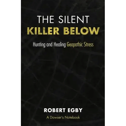 The Silent Killer Below: Hunting and Healing Geopathic Stress - Paperback