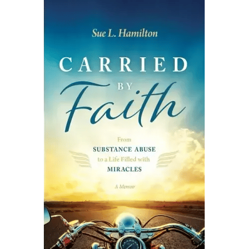 Carried by Faith: From Substance Abuse to a Life Filled with Miracles - Paperback