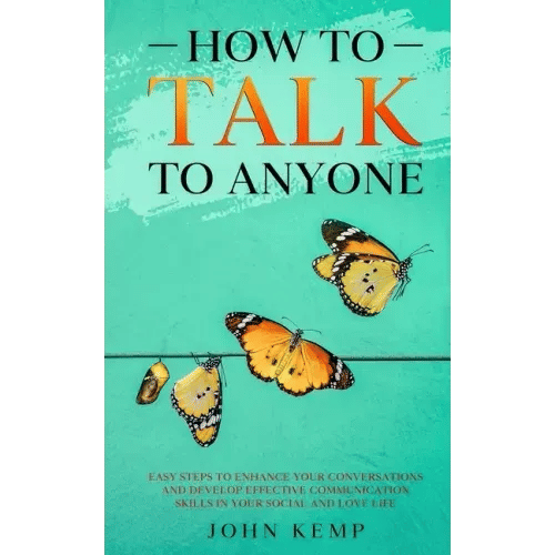 How to Talk to Anyone: Easy Steps to Enhance Your Conversations and Develop Effective Communication Skills In Your Social and Love Life - Paperback