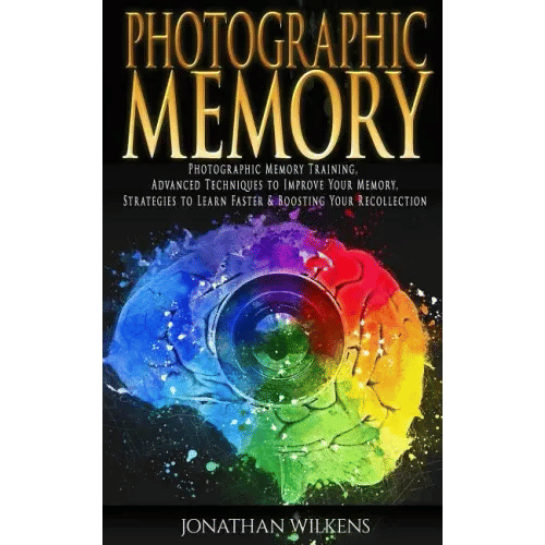 Photographic Memory: Photographic Memory Training, Advanced Techniques to Improve Your Memory & Strategies to Learn Faster - Paperback