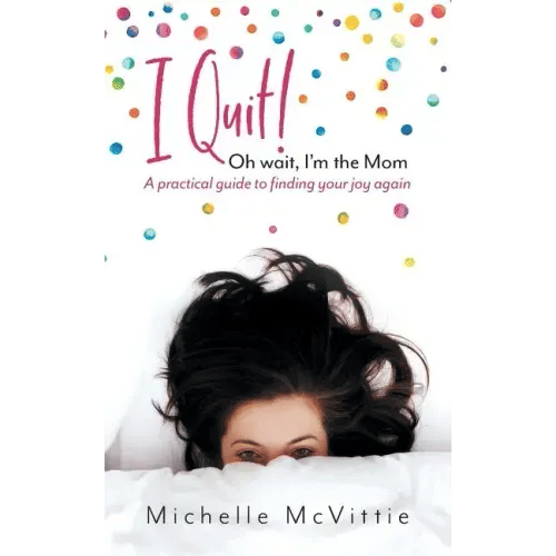 I Quit! Oh wait, I'm the Mom: A practical guide to finding your joy again - Paperback