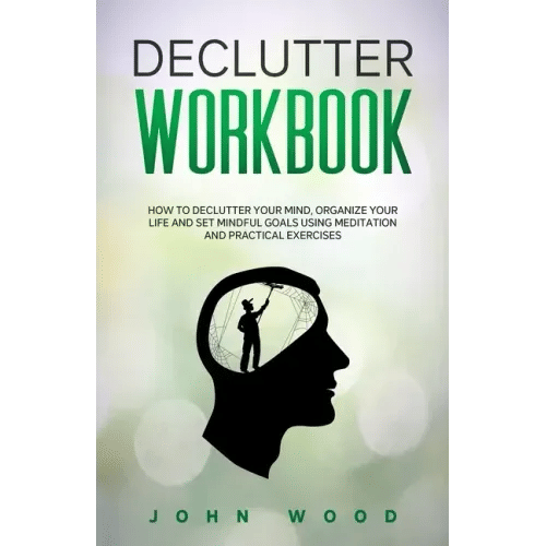 Declutter Workbook: How to Declutter your Mind, Organize your Life and Set Mindful Goals Using Meditation and Practical Exercices - Paperback