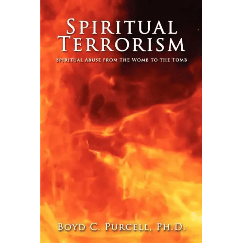 Spiritual Terrorism: Spiritual Abuse from the Womb to the Tomb - Paperback