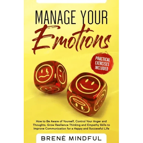 Manage Your Emotions: How to Be Aware of Yourself, Control Your Anger and Thoughts, Grow Resilience Thinking and Empathy Skills to Improve C - Paperback