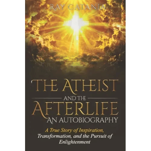 The Atheist and the Afterlife - an Autobiography: A True Story of Inspiration, Transformation, and the Pursuit of Enlightenment - Paperback