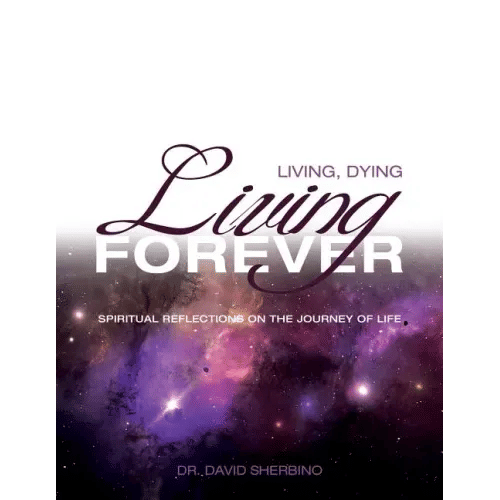 Living, Dying, Living Forever: Spiritual Reflections on the Journey of Life - Paperback