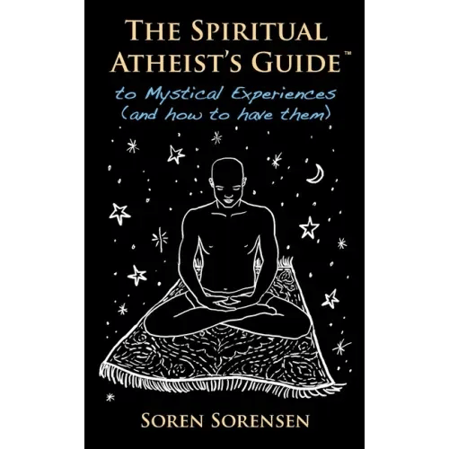 The Spiritual Atheist's Guide to Mystical Experiences and How to Have Them - Paperback