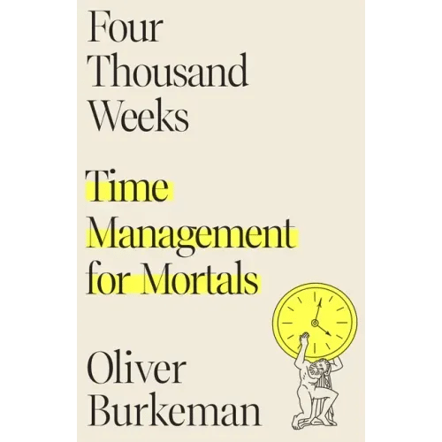 Four Thousand Weeks: Time Management for Mortals - Hardcover