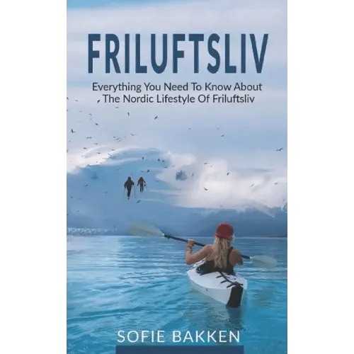 Friluftsliv: Everything You Need To Know About The Nordic Lifestyle Of Friluftsliv - Paperback
