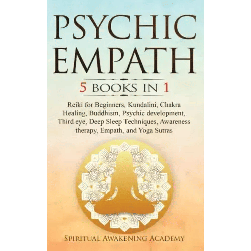 Psychic Empath: 5 BOOKS IN 1: Reiki for Beginners, Kundalini, Chakra Healing, Buddhism, Psychic development, Third eye, Deep Sleep Tec - Hardcover