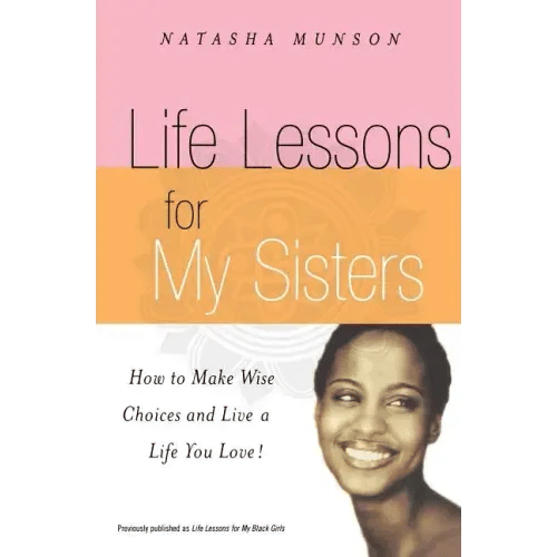 Life Lessons for My Sisters: How to Make Wise Choices and Live a Life You Love! - Paperback