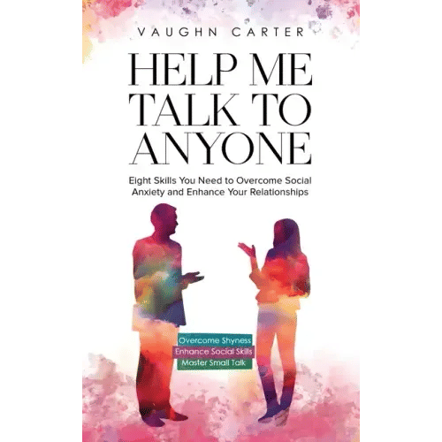 Help Me Talk To Anyone: Eight Skills You Need to Overcome Social Anxiety and Enhance Your Relationships - Hardcover
