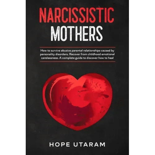 Narcissistic Mothers: How to Survive Abusive Parental Relationships Caused by Personality Disorders. Recover from Childhood Emotional Carelessness. a - Paperback