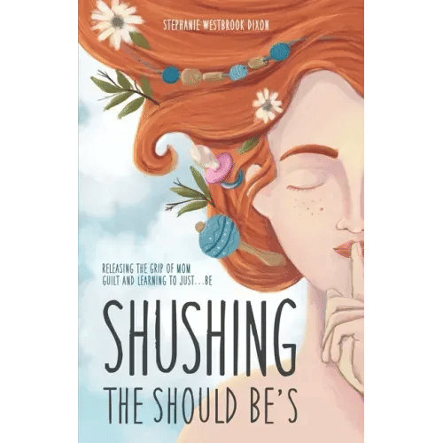 Shushing the Should Be's: Releasing the Grip of Mom Guilt and Learning to Just... Be! - Paperback