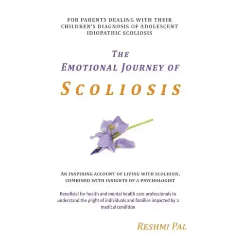 The Emotional Journey of Scoliosis: For parents dealing with their children's diagnosis of Adolescent Idiopathic Scoliosis - Paperback