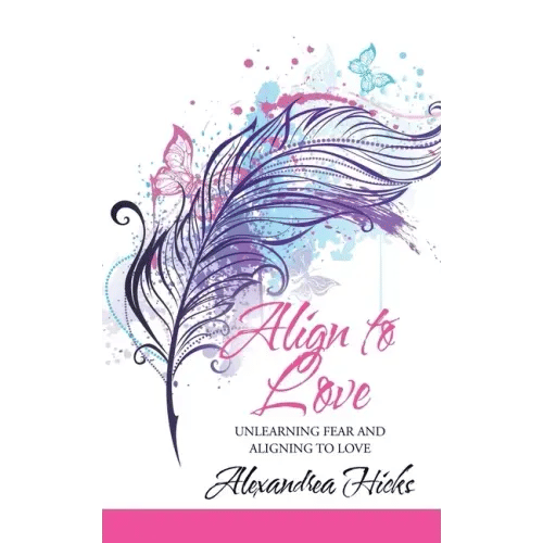 Align to Love: Unlearning Fear and Aligning to Love - Paperback