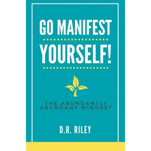 Go Manifest Yourself!: The Abundantly Abundant Mindset - Paperback