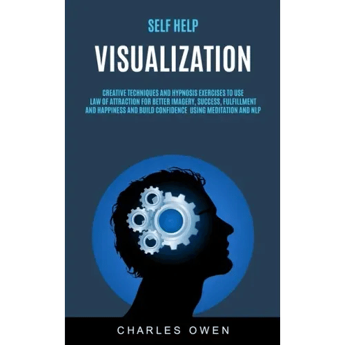 Self Help: Visualization: Creative Techniques and Hypnosis Exercises to Use Law of Attraction for Better Imagery, Success, Fulfil - Paperback