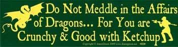 Do Not Meddle In The Affairs Of Dragons For You Are Crunchy and Good with ketchup