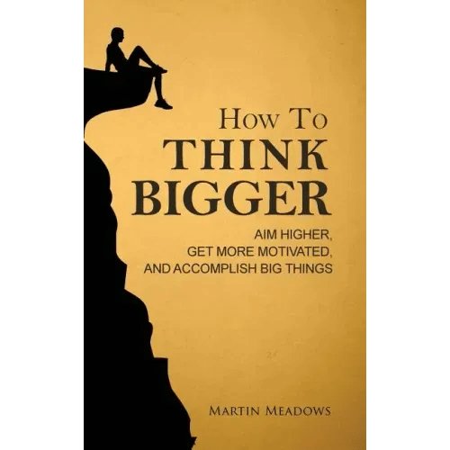 How to Think Bigger: Aim Higher, Get More Motivated, and Accomplish Big Things - Hardcover