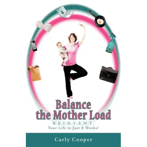 Balance the Mother Load: R.E.I.N.V.E.N.T. Your Life in Just 8 Weeks! - Paperback
