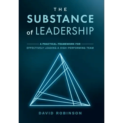 The Substance of Leadership: A Practical Framework for Effectively Leading a High-Performing Team - Hardcover