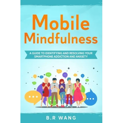 Mobile Mindfulness: A Guide to Identifying and Resolving Your Smartphone Addiction and Anxiety - Paperback