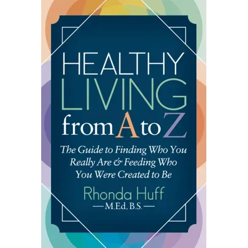 Healthy Living from A to Z: The Guide to Finding Who You Really Are and Feeding Who You Were Created to Be - Paperback