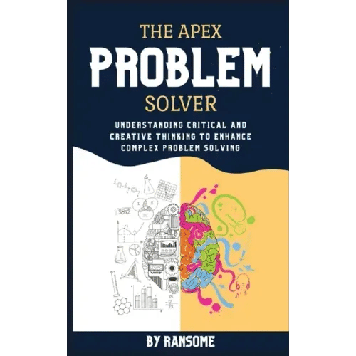 The Apex Problem Solver: Understanding Critical and Creative Thinking to Enhance Complex Problem Solving - Paperback