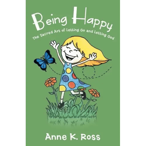 Being Happy: The Sacred Art of Letting Go and Letting God - Paperback
