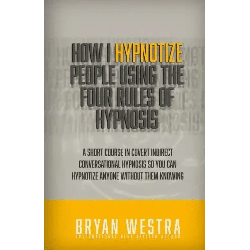 How I Hypnotize People Using The Four Rules Of Hypnosis: A Short Course In Covert Indirect Conversational Hypnosis So You Can Hypnotize Anyone Without - Paperback
