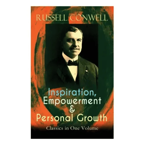 Inspiration, Empowerment & Personal Growth Classics in One Volume: Acres of Diamonds, The Key to Success, Increasing Personal Efficiency, Every Man Hi - Paperback