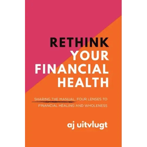 Rethink Your Financial Health: Sharing the Manual: Four Lenses to Financial Healing and Wholeness - Hardcover