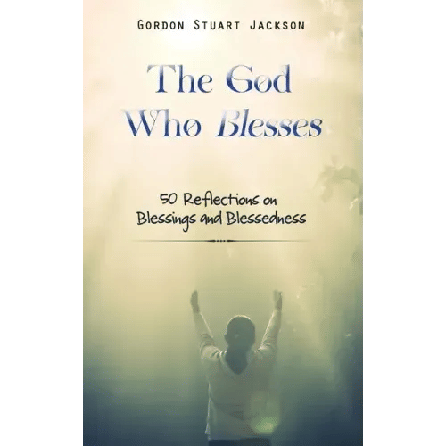 The God Who Blesses: 50 Reflections on Blessings and Blessedness - Hardcover
