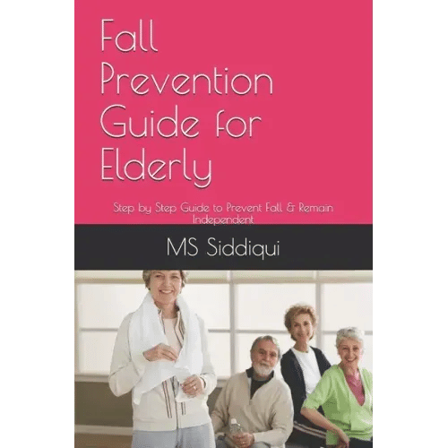 Fall Prevention Guide for Elderly: Step by Step Guide to Prevent Fall & Remain Independent - Paperback