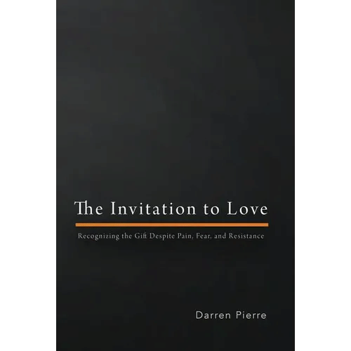 The Invitation to Love: Recognizing the Gift Despite Pain, Fear, and Resistance - Hardcover