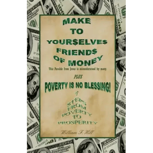 Make to Yourselves Friends of Money: Poverty Is No Blessing--7 Steps from Poverty to Prosperity - Paperback