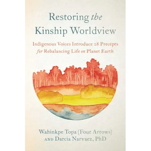 Restoring the Kinship Worldview: Indigenous Voices Introduce 28 Precepts for Rebalancing Life on Planet Earth - Paperback