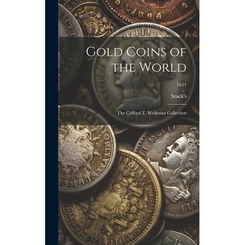 Gold Coins of the World: The Clifford T. Weihman Collection; 1951 - Hardcover