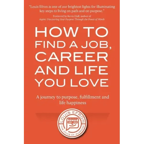 How to Find a Job, Career and Life You Love (2nd Edition): A journey to purpose, fulfillment and life happiness - Paperback