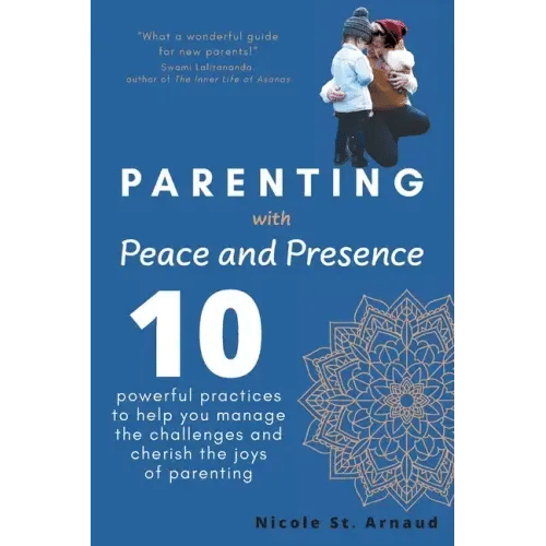 Parenting with Peace and Presence: Ten Powerful Practices to Help You Manage the Challenges and Cherish the Joys of Parenting - Paperback